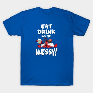 Eat, drink and be Messy! T-Shirt